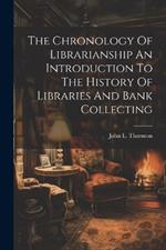 The Chronology Of Librarianship An Introduction To The History Of Libraries And Bank Collecting