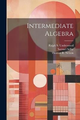 Intermediate Algebra - Ralph S Underwood,Thomas R Nelson,Samuel Selby - cover