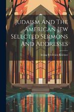 Judaism And The American Jew Selected Sermons And Addresses