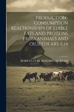 Production- Consumption Realtionships of Edible Fats and Proteins from Animals and Oilseeds Ars-S-14