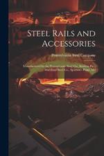 Steel Rails and Accessories: Manufactured by the Pennsylvania Steel Co., Steelton Pa.; Maryland Steel Co., Sparrow's Point, Md