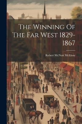 The Winning Of The Far West 1829-1867 - Robert McNutt McElroy - cover