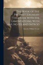 The Book of the Prophet Jeremiah: Together With the Lamentations; With map, Notes and Introd: 1