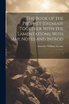 The Book of the Prophet Jeremiah: Together With the Lamentations; With map, Notes and Introd: 1 - Annesley William Streane - cover