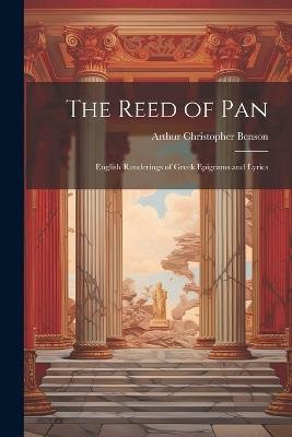 The Reed of Pan; English Renderings of Greek Epigrams and Lyrics - Arthur Christopher Benson - cover