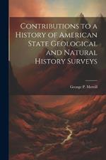 Contributions to a History of American State Geological and Natural History Surveys