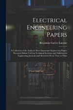 Electrical Engineering Papers; a Collection of the Author's More Important Engineering Papers Presented Before Various Technical Societies and Published in Engineering Journals and Alsewhere From Time to Time