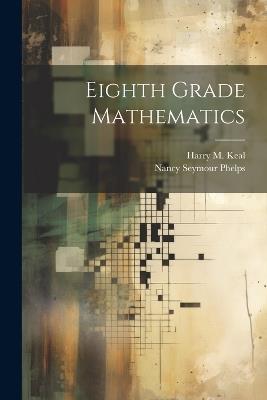 Eighth Grade Mathematics - Harry M 1880- Keal,Nancy Seymour Phelps - cover