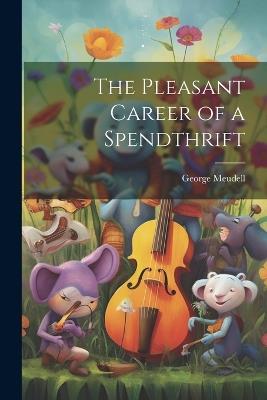 The Pleasant Career of a Spendthrift - George Meudell - cover