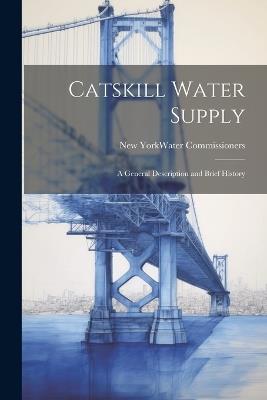 Catskill Water Supply [microform]: A General Description and Brief History - New York Water Commissioners - cover