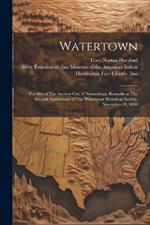 Watertown: The Site of The Ancient City of Norumbega. Remarks at The Second Anniversary of The Watertown Historical Society, November 18, 1890