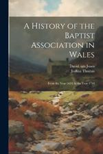 A History of the Baptist Association in Wales: From the Year 1650, to the Year 1790