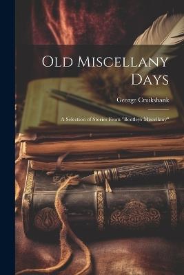 Old Miscellany Days: A Selection of Stories From "Bentleys Miscellany" - George Cruikshank - cover