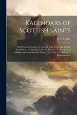 Kalendars of Scottish Saints: With Personal Notices of Those of Alba, Laudonia, & Strathclyde: an Attempt to fix the Districts of Their Several Missions and the Churches Where They Were Chiefly had in Remembrance