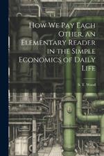 How we pay Each Other, an Elementary Reader in the Simple Economics of Daily Life