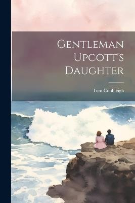 Gentleman Upcott's Daughter - Tom Cobbleigh - cover