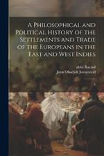 A Philosophical and Political History of the Settlements and Trade of the Europeans in the East and West Indies: 5