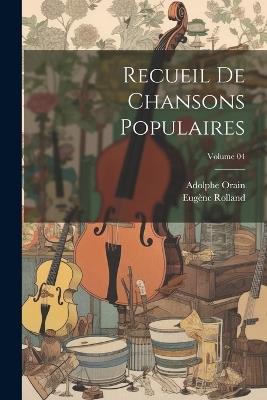 Recueil de chansons populaires; Volume 04 - Rolland Eugène 1846-1909,Adolphe Orain - cover