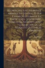 Recherches Sur L'hybridité Animale En Général Et Sur L'hybridité Humaine En Particulier, Considérées Dans Leurs Rapports Avec La Question De La Pluralité Des Espèces Humaines