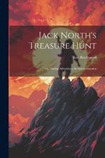 Jack North's Treasure Hunt: Or, Daring Adventures In South America