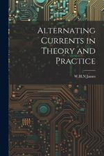 Alternating Currents in Theory and Practice