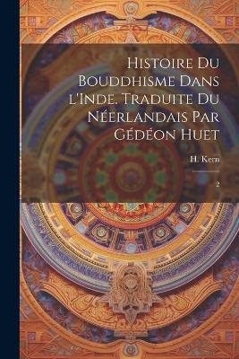 Histoire du bouddhisme dans l'Inde. Traduite du néerlandais par Gédéon Huet: 2 - H 1833-1917 Kern - cover