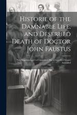 Historie of the Damnable Life, and Deserued Death of Doctor John Faustus: New Imprinted and in Conuenient Places Imperfect Matter Amended