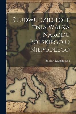 Studwudziestoletnia Walka Narodu Polskiego O Niepodlego - Liamanowski Bolesaw 1835-1935 - cover