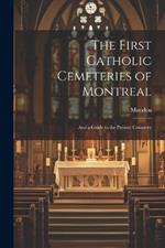 The First Catholic Cemeteries of Montreal: And a Guide to the Present Cemetery