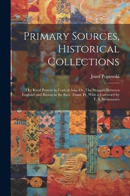 Primary Sources, Historical Collections: The Rival Powers in Central Asia; Or, The Struggle Between England and Russia in the East. Trans. fr, With a Foreword by T. S. Wentworth - Jozef Popowski - cover