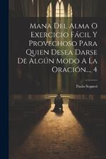 Mana Del Alma O Exercicio Fácil Y Provechoso Para Quien Desea Darse De Algún Modo A La Oración..., 4