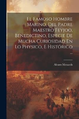 El Famoso Hombre Marino, Del Padre Maestro Feyjoo, Benedictino, Especie De Mucha Curiosidad En Lo Physico, E Histórico ... - Alvaro Menards - cover