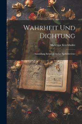 Wahrheit und Dichtung: Sammlung Schweizerischer Sprüchwörter - Melchior Kirchhofer - cover