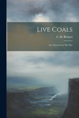 Live Coals: Or, Faces From The Fire - L M Budgen - cover