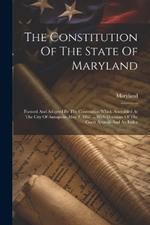 The Constitution Of The State Of Maryland: Formed And Adopted By The Convention Which Assembled At The City Of Annapolis, May 8, 1867 ... With Decisions Of The Court Appeals And An Index