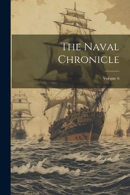 The Naval Chronicle; Volume 6 - Anonymous - cover