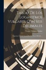 Tablas De Los Logaritmos Vulgares Con Seis Decimales: Dispuestas A Doble Entrada Por Un Nuevo Método ...