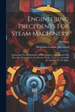 Engineering Precedents For Steam Machinery: Embracing The Performances Of Steamships, Experiments With Propelling Instruments, Condensers, Boilers, Etc., Accompanied By Analyses Of The Same; Volume 1