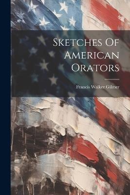 Sketches Of American Orators - Francis Walker Gilmer - cover