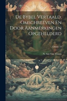 De Bybel Vertaald, Omschreeven En Door Aanmerkingen Opgehelderd; Volume 10 - cover