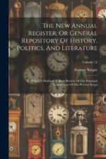 The New Annual Register, Or General Repository Of History, Politics, And Literature: To Which Is Prefixed, A Short Review Of The Principal Transactions Of The Present Reign; Volume 12