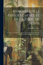 Mémoire Sur Le Païs Des Cafres, Et De La Terre De Nuyts: Par Raport À L'utilité Que La Compagnie Des Indes Orientales En Pourroit Retirer Pour Son Commerce