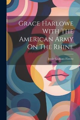 Grace Harlowe With The American Army On The Rhine - Jessie Graham Flower - cover