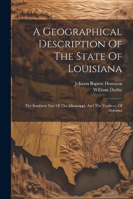 A Geographical Description Of The State Of Louisiana: The Southern Part Of The Mississippi, And The Territory Of Alabama - William Darby - cover