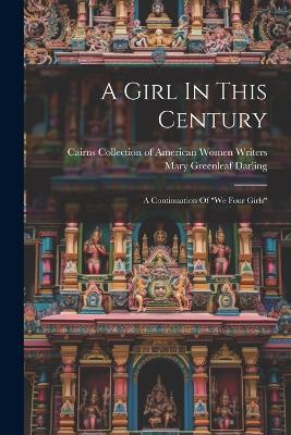 A Girl In This Century: A Continuation Of "we Four Girls" - Mary Greenleaf Darling - cover