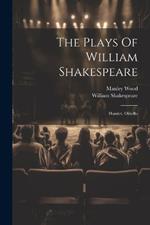 The Plays Of William Shakespeare: Hamlet. Othello