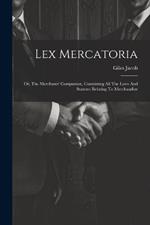Lex Mercatoria: Or, The Merchants' Companion, Containing All The Laws And Statutes Relating To Merchandize