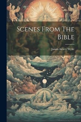 Scenes From The Bible - James Aitken Wylie - cover