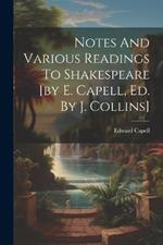 Notes And Various Readings To Shakespeare [by E. Capell, Ed. By J. Collins]