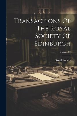 Transactions Of The Royal Society Of Edinburgh; Volume 21 - Royal Society (Edinburgh) - cover